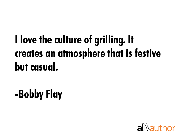 I love the culture of grilling. It creates an atmosphere that is festive but casual. - Bobby Flay Quote GIF