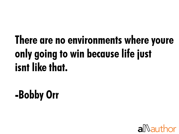 There are no environments where youre only going to win because life just isnt like that. - Bobby Orr Quote GIF