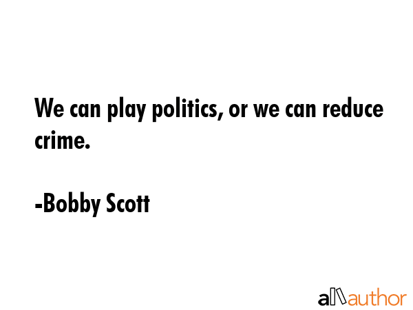We can play politics, or we can reduce crime. - Bobby Scott Quote GIF