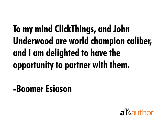 To my mind ClickThings, and John Underwood are world champion caliber, and I am delighted to have... - Boomer Esiason Quote GIF