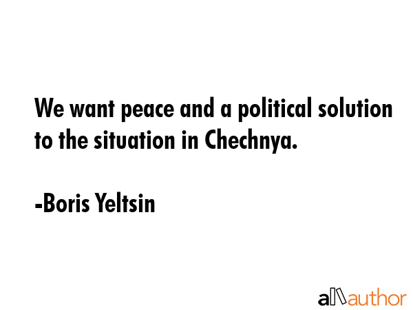 We want peace and a political solution to the situation in Chechnya. - Boris Yeltsin Quote GIF