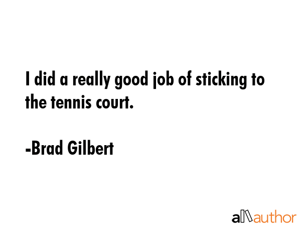 I did a really good job of sticking to the tennis court. - Brad Gilbert Quote GIF