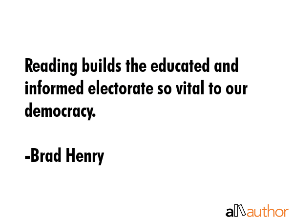 Reading builds the educated and informed electorate so vital to our democracy. - Brad Henry Quote GIF