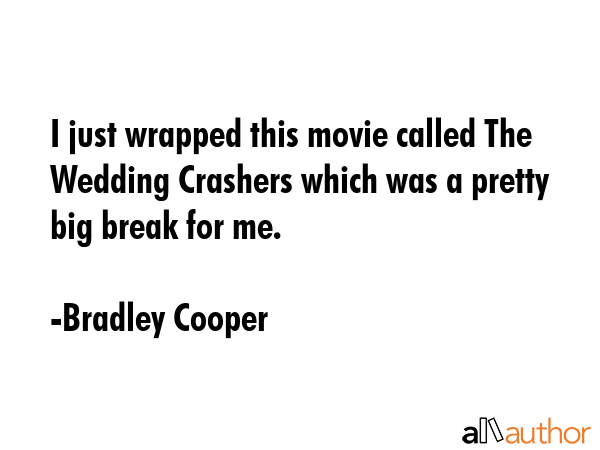 I just wrapped this movie called The Wedding Crashers which was a pretty big break for me. - Bradley Cooper Quote GIF