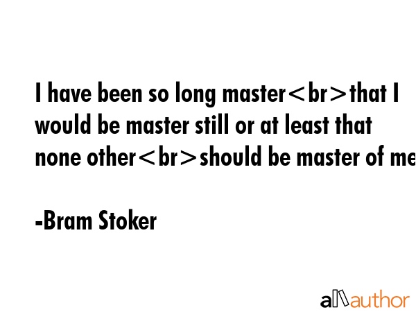 I have been so long masterthat I would be master still or at least that none othershould be master... - Bram Stoker Quote GIF