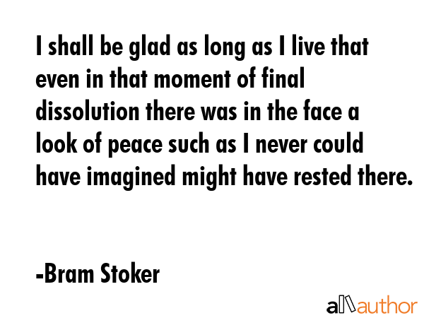 I shall be glad as long as I live that even in that moment of final dissolution there was in the... - Bram Stoker Quote GIF