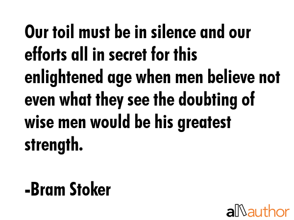 Our toil must be in silence and our efforts all in secret for this enlightened age when men believe... - Bram Stoker Quote GIF
