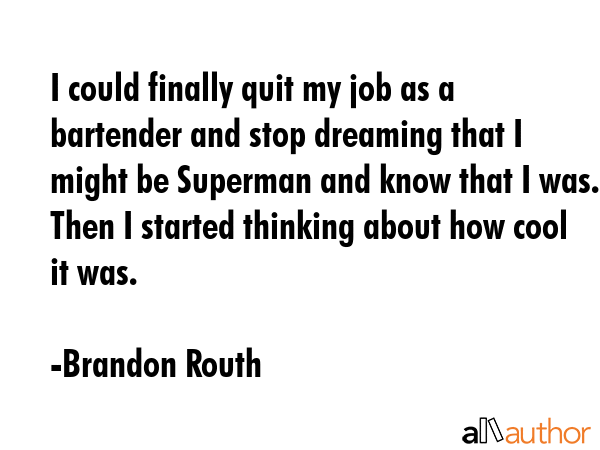 I could finally quit my job as a bartender and stop dreaming that I might be Superman and know that... - Brandon Routh Quote GIF