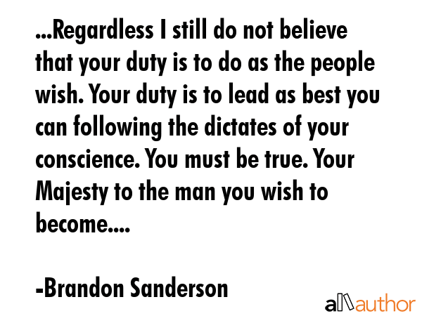 ...Regardless I still do not believe that your duty is to do as the people wish. Your duty is to... - Brandon Sanderson Quote GIF