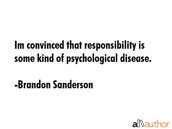 Im convinced that responsibility is some kind of psychological disease. - Brandon Sanderson Quote GIF