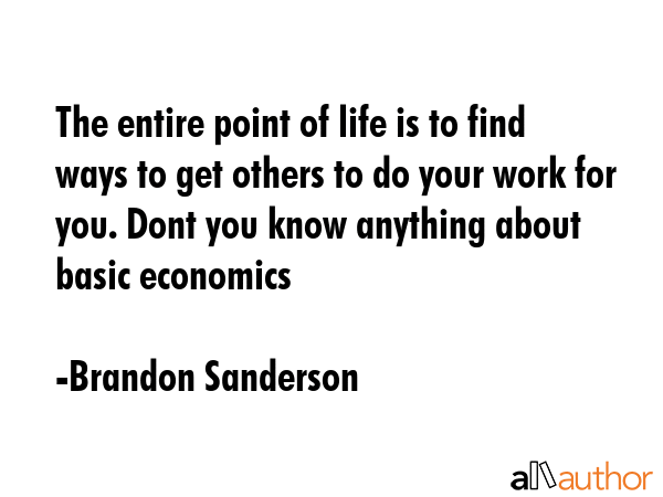 The entire point of life is to find ways to get others to do your work for you. Dont you know... - Brandon Sanderson Quote GIF