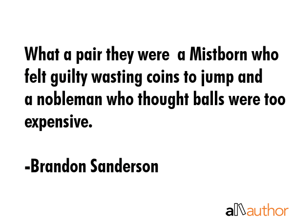 What a pair they were  a Mistborn who felt guilty wasting coins to jump and a nobleman who thought... - Brandon Sanderson Quote GIF