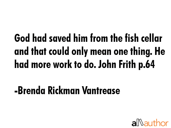 God had saved him from the fish cellar and that could only mean one thing. He had more work to do.... - Brenda Rickman Vantrease Quote GIF