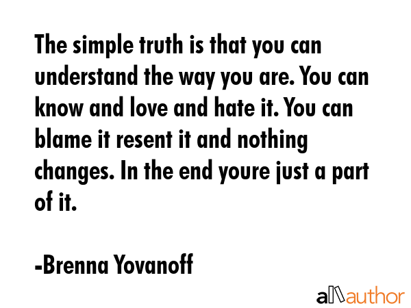 The simple truth is that you can understand the way you are. You can know and love and hate it. You... - Brenna Yovanoff Quote GIF
