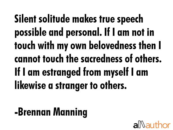 Silent solitude makes true speech possible and personal. If I am not in touch with my own... - Brennan Manning Quote GIF