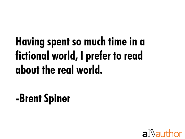 Having spent so much time in a fictional world, I prefer to read about the real world. - Brent Spiner Quote GIF