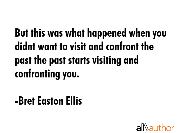 But this was what happened when you didnt want to visit and confront the past the past starts... - Bret Easton Ellis Quote GIF