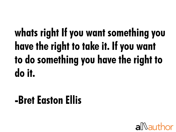 whats right If you want something you have the right to take it. If you want to do something you... - Bret Easton Ellis Quote GIF
