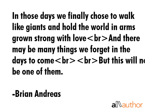 In those days we finally chose to walk like giants and hold the world in arms grown strong with... - Brian Andreas Quote GIF