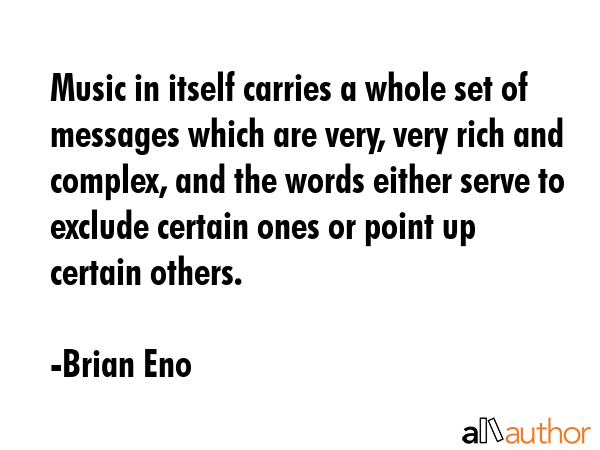 Music in itself carries a whole set of messages which are very, very rich and complex, and the... - Brian Eno Quote GIF
