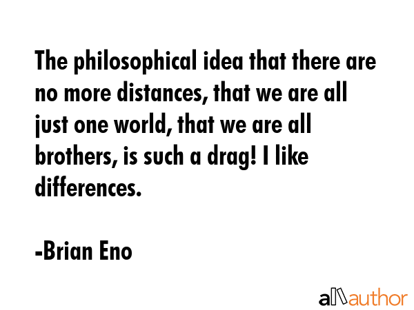 The philosophical idea that there are no more distances, that we are all just one world, that we... - Brian Eno Quote GIF
