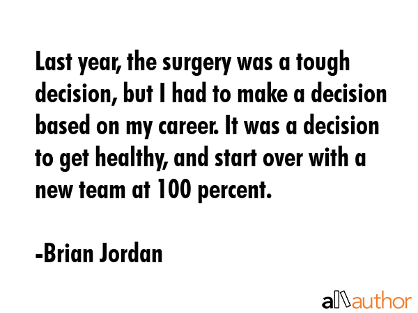 Last year, the surgery was a tough decision, but I had to make a decision based on my career. It... - Brian Jordan Quote GIF