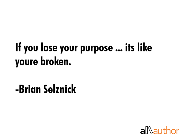 If you lose your purpose ... its like youre broken. - Brian Selznick Quote GIF