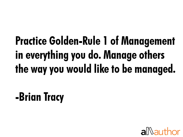 Practice Golden-Rule 1 of Management in everything you do. Manage others the way you would like to... - Brian Tracy Quote GIF