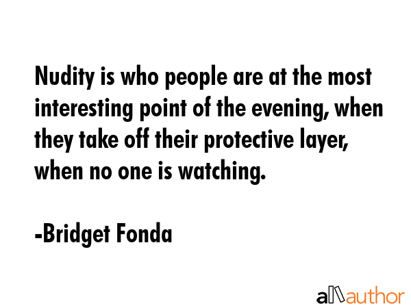 Nudity is who people are at the most interesting point of the evening, when they take off their... - Bridget Fonda Quote GIF
