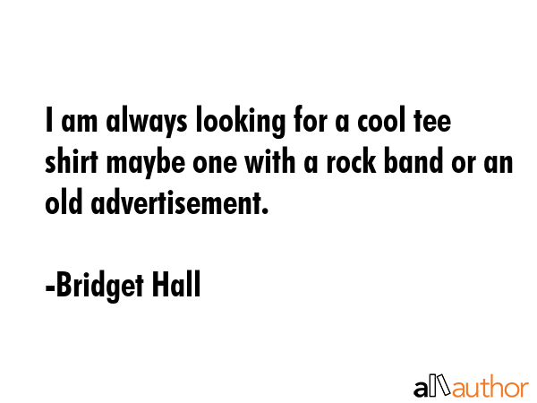 I am always looking for a cool tee shirt maybe one with a rock band or an old advertisement. - Bridget Hall Quote GIF