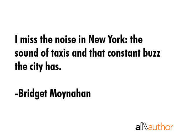 I miss the noise in New York: the sound of taxis and that constant buzz the city has. - Bridget Moynahan Quote GIF