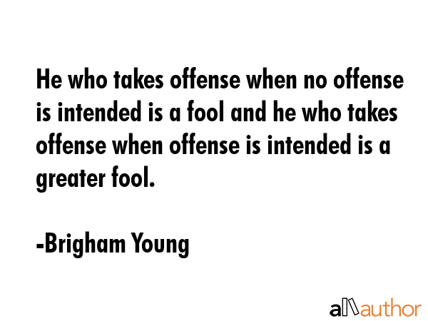 He who takes offense when no offense is intended is a fool and he who takes offense when offense is... - Brigham Young Quote GIF