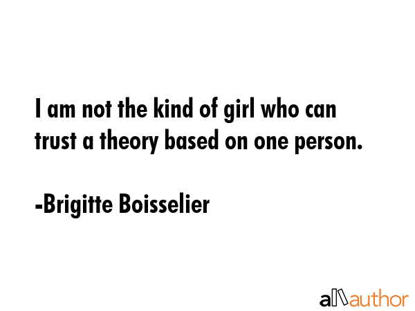 I am not the kind of girl who can trust a theory based on one person. - Brigitte Boisselier Quote GIF