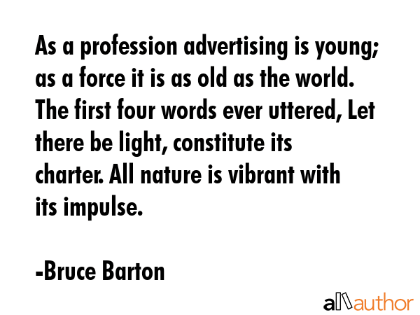 As a profession advertising is young; as a force it is as old as the world. The first four words... - Bruce Barton Quote GIF