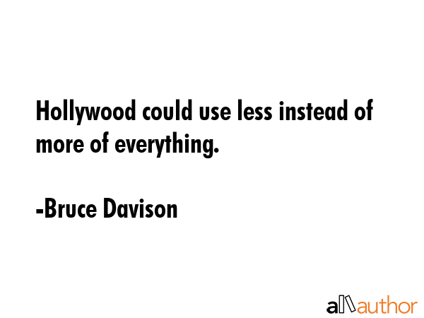 Hollywood could use less instead of more of everything. - Bruce Davison Quote GIF