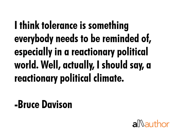 I think tolerance is something everybody needs to be reminded of, especially in a reactionary... - Bruce Davison Quote GIF