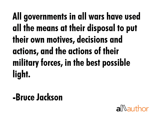 All governments in all wars have used all the means at their disposal to put their own motives,... - Bruce Jackson Quote GIF