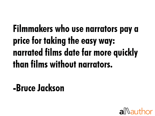 Filmmakers who use narrators pay a price for taking the easy way: narrated films date far more... - Bruce Jackson Quote GIF