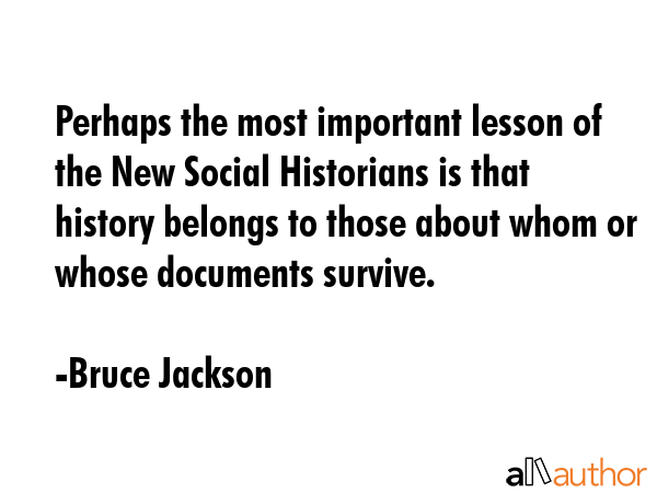 Perhaps the most important lesson of the New Social Historians is that history belongs to those... - Bruce Jackson Quote GIF
