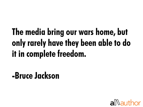 The media bring our wars home, but only rarely have they been able to do it in complete freedom. - Bruce Jackson Quote GIF