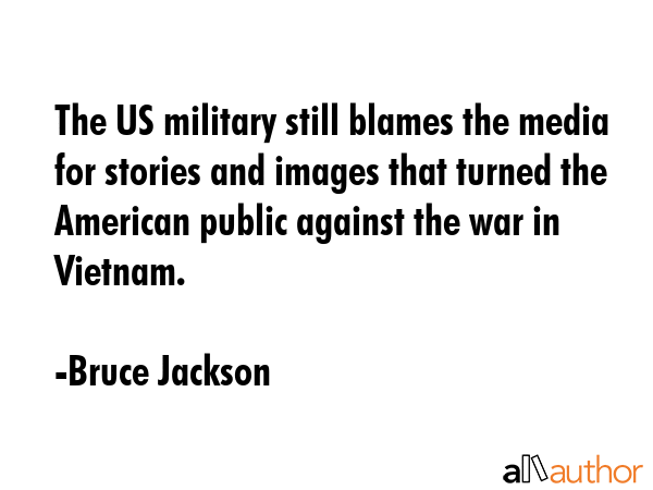 The US military still blames the media for stories and images that turned the American public... - Bruce Jackson Quote GIF