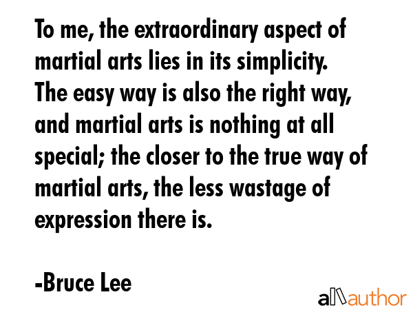 To me, the extraordinary aspect of martial arts lies in its simplicity. The easy way is also the... - Bruce Lee Quote GIF