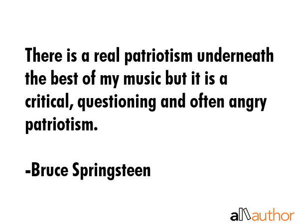 There is a real patriotism underneath the best of my music but it is a critical, questioning and... - Bruce Springsteen Quote GIF