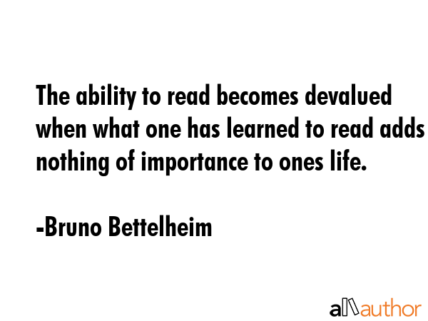 The ability to read becomes devalued when what one has learned to read adds nothing of importance... - Bruno Bettelheim Quote GIF