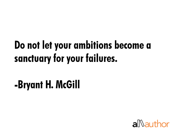 Do not let your ambitions become a sanctuary for your failures. - Bryant H. McGill Quote GIF