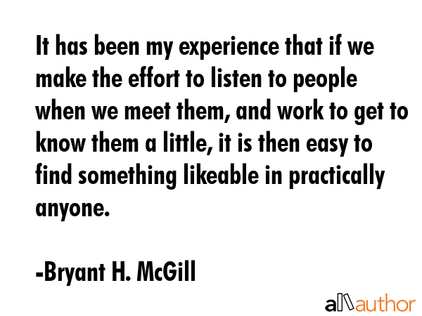 It has been my experience that if we make the effort to listen to people when we meet them, and... - Bryant H. McGill Quote GIF