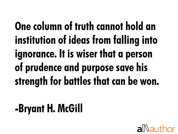 One column of truth cannot hold an institution of ideas from falling into ignorance. It is wiser... - Bryant H. McGill Quote GIF