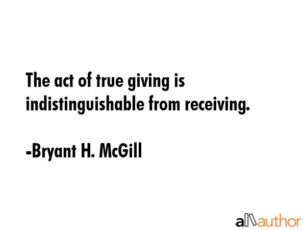 The act of true giving is indistinguishable from receiving. - Bryant H. McGill Quote GIF