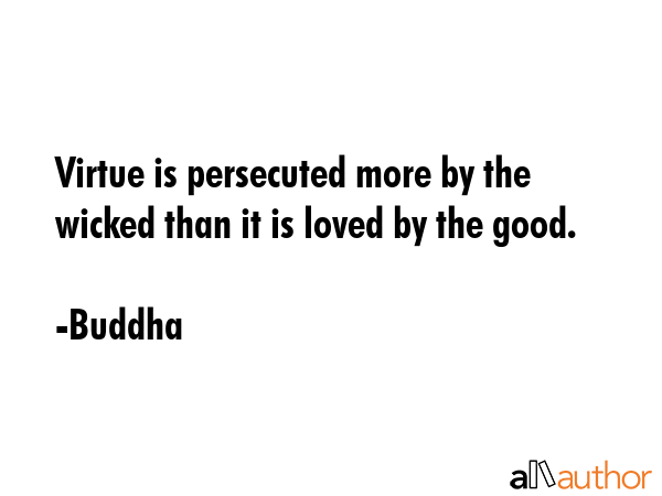Virtue is persecuted more by the wicked than it is loved by the good. - Buddha Quote GIF