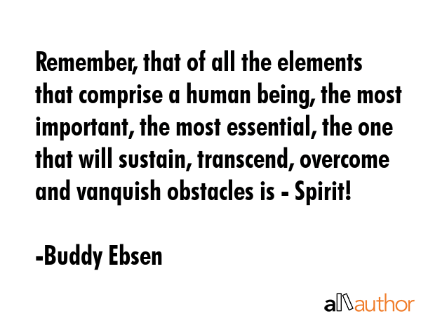 Remember, that of all the elements that comprise a human being, the most important, the most... - Buddy Ebsen Quote GIF